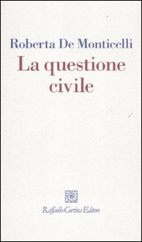 Questione Civile Sul Buon Uso Dell`indignazione  di De Monticelli Roberta - Libro Questione Civile Sul Buon Uso Dell`indignazione  di De Monticelli Roberta - Libro
