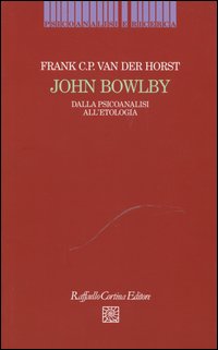 John_Bowlby_Dalla_Psicoanalisi_All`etologia_-Van_Der_Horst_Frank