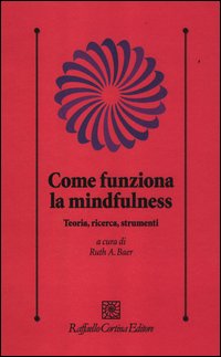 Come Funziona La Mindfulness Teoria, Ricerca Strumenti  di Aa.vv. Baer R. A. (cur.) Maffei C. (c - libri