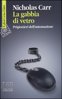 Gabbia Di Vetro Prigionieri Dell`automazione (la)  di Carr Nicholas - libri