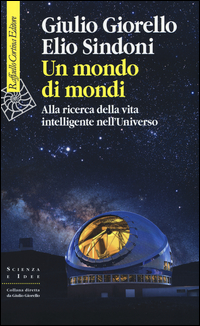 Mondo Di Mondi Alla Ricerca Della Vita Intelligente Nell`universo (un)  di Giorello Giulio Sindoni Elio - libri