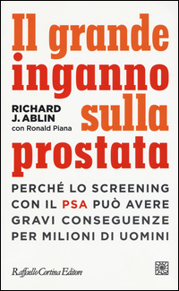 Grande_Inganno_Sulla_Prostata_Perche%60_Lo_Screening_Con_Il_Psa_Puo%60_Avere_Gravi_Conseguenze_Per_..._-Ablin_Richard_J_Piana_Ronald