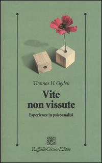 Vite_Non_Vissute_Esperienze_In_Psicoanalisi_-Ogden_Thomas_H.