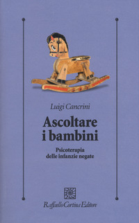 Ascoltare_I_Bambini_Psicoterapia_Delle_Infanzie_Negate_-Cancrini_Luigi