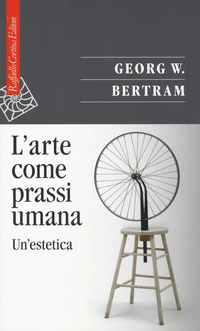 Arte_Come_Prassi_Umana_Un`estetica_(l`)_-Bertram_Georg_W.