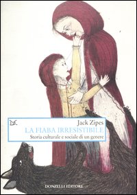 Fiaba Irresistibile Storia Culturale E Sociale Di Un Genere  di Zipes Jack - Libro