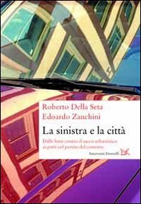 Sinistra E La Citta`  di Della Seta Roberto Zanchini Ed - libri