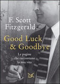 Good Luck & Goodbye Le Pagine Che Raccontano Mia Vita  di Fitzgerald Francis Scott - Libro