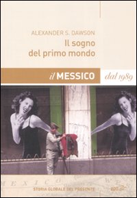 Sogno Del Primo Del Mondo. Il Messico Dal 198  di Dawson Alexander - Libro