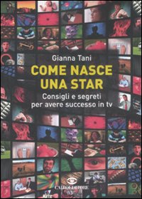 Come Nasce Una Star. Consigli E Segreti Per A  di Tani Gianna; Rosci S. (cur.) - Libro