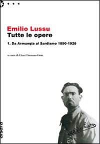 Tutte Le Opere Da Armungia Al Sardismo 1890-1 di Lussu Emilio - libri Tutte Le Opere Da Armungia Al Sardismo 1890-1 di Lussu Emilio - libri