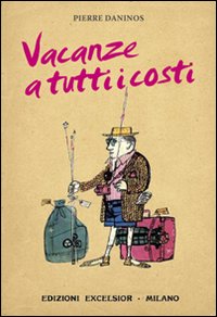 Vacanze A Tutti I Costi di Daninos Pierre - libri Vacanze A Tutti I Costi di Daninos Pierre - libri