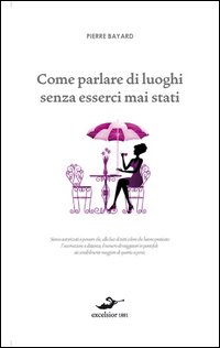 Come Parlare Di Luoghi Senza Esserci Mai Stati  di Bayard Pierre - libri