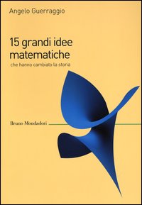 15 Grandi Idee Matematiche Che Hanno Cambiato La Storia di Guerraggio Angelo - libri 15 Grandi Idee Matematiche Che Hanno Cambiato La Storia di Guerraggio Angelo - libri