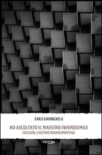 Ho Ascoltato Il Maestro Inverosimile. Ceccato, L`ultimo Rinascimentale di Ghiringhelli Carlo - libri Ho Ascoltato Il Maestro Inverosimile. Ceccato, L`ultimo Rinascimentale di Ghiringhelli Carlo - libri
