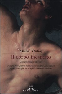 Corpo Incantato Una Genealogia Faustiana di Onfray Michel - Libro Corpo Incantato Una Genealogia Faustiana di Onfray Michel - Libro
