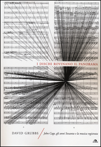 Dischi_Rovinano_Il_Panorama._John_Cage_Gli_Anni_Sessanta_E_La_Musica_Registrata_(i)_-Grubbs_David