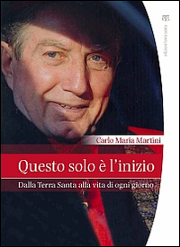 Questo Solo E` L`inizio Dalla Terra Santa Alla Vita Di Ogni Giorno di Martini Carlo Maria - Libro Questo Solo E` L`inizio Dalla Terra Santa Alla Vita Di Ogni Giorno di Martini Carlo Maria - Libro