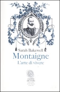 Montaigne_L`arte_Di_Vivere_-Bakewell_Sarah