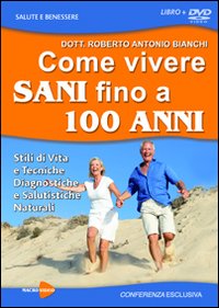 Come_Vivere_Sani_Fino_A_100_Anni._Stili_Di_Vita_E_Tecniche_Diagnostiche_E_Salutistiche_Naturali...._-Bianchi_Roberto_A.