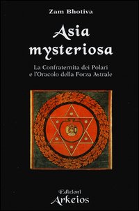 Asia_Mysteriosa_La_Confraternita_Dei_Polari_E_L%60oracolo_Della_Forza_Astrale_-Bhotiva_Zam