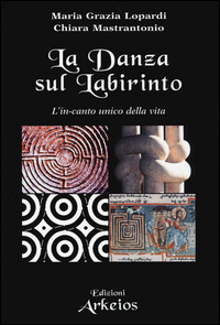Danza Sul Labirinto L`incanto Unico Della Vita  di Lopardi M. Grazia Mastrantonio - libri