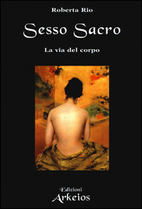 Sesso Sacro La Via Del Corpo di Rio Roberta - libri Sesso Sacro La Via Del Corpo di Rio Roberta - libri