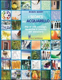 Segreti_Dell`acquarello_Piu`_Di_200_Consigli_Tecni-Berry_Robin