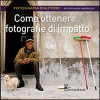 Come Ottenere Fotografie Di Impatto di Ensenberger Peter - Libro Come Ottenere Fotografie Di Impatto di Ensenberger Peter - Libro