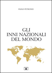 Inni Nazionali Del Mondo di Petronio Paolo - libri Inni Nazionali Del Mondo di Petronio Paolo - libri