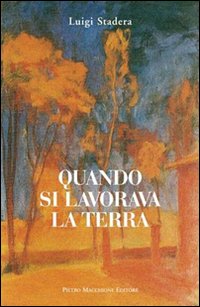 Quando Si Lavorava La Terra di Stadera Luigi - Libro Quando Si Lavorava La Terra di Stadera Luigi - Libro