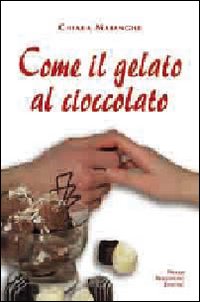 Come Il Gelato Al Cioccolato di Maianghe Chiara - libri Come Il Gelato Al Cioccolato di Maianghe Chiara - libri
