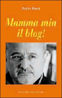 Mamma Mia Il Blog!  di Rossi Paolo - libri