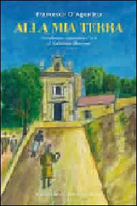Alla Mia Terra  di D`agostino Francesco - Libro Alla Mia Terra  di D`agostino Francesco - Libro