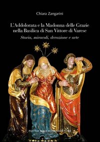 Addolorata E La Madonna Delle Grazie Nella Basilica Di San Vittore Di Varese. Storia, Miracoli, ... di Zangarini Chiara - Libro Addolorata E La Madonna Delle Grazie Nella Basilica Di San Vittore Di Varese. Storia, Miracoli, ... di Zangarini Chiara - Libro