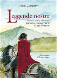 Leggende Nostre Tradizione Realta` E Fantasia Varesotto Canto Ticino E Lago Maggiore  di Zangarini Chiara - Libro