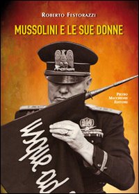 Mussolini E Le Sue Donne  di Festorazzi Roberto - Libro Mussolini E Le Sue Donne  di Festorazzi Roberto - Libro