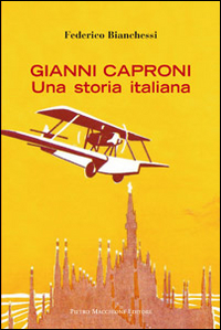 Gianni Caproni Una Storia Italiana di Bianchessi Federico - libri Gianni Caproni Una Storia Italiana di Bianchessi Federico - libri