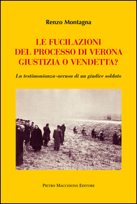 Fucilazioni Del Processo Di Verona. Giustizia O Vendetta La Testimonianza-accusa Di Un Giudice ...  di Montagna Renzo - Libro