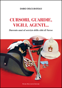 Cursori Guardie Vigili, Agenti Duecento Anni Al Servizio Della Citta` Di Varese  di Delcuratolo Dario - libri