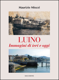 Luino Immagini Di Ieri E Di Oggi di Miozzi Maurizio - Libro Luino Immagini Di Ieri E Di Oggi di Miozzi Maurizio - Libro