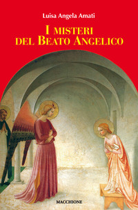Misteri Del Beato Angelico (i) di Amati Luisa Angela - libri Misteri Del Beato Angelico (i) di Amati Luisa Angela - libri