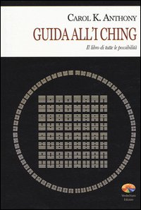 Guida All`i Ching Il Libro Di Tutte Le Possibilita` di Anthony Carol K - libri Guida All`i Ching Il Libro Di Tutte Le Possibilita` di Anthony Carol K - libri