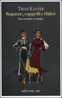 Ragazze_Cappelli_E_Hitler_Una_Storia_D`amore_-Kanter_Trudi