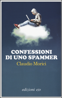 Confessioni Di Uno Spammer di Morici Claudio - Libro Confessioni Di Uno Spammer di Morici Claudio - Libro
