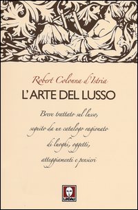 Arte_Del_Lusso_Breve_Trattato_Sul_Lusso_-Colonna_D`istria_Robert