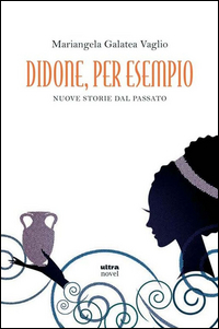 Didone Per Esempio Nuove Storie Del Passato di Vaglio Mariangela G. - libri Didone Per Esempio Nuove Storie Del Passato di Vaglio Mariangela G. - libri