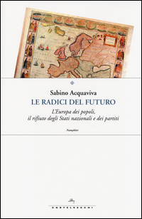 Radici_Del_Futuro_L%60europa_Dei_Popoli_Il_Rifiuto_Degli_Stati_Nazionali_E_Dei_Partiti_le_-Acquaviva_Sabino