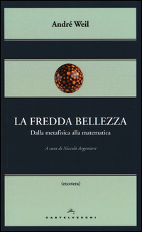 Fredda_Bellezza_Dalla_Metafisica_Alla_Matematica_(la)_-Weil_Andre`__