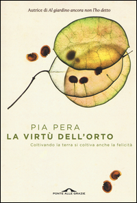Virtu` Dell`orto Coltivando La Terra Si Coltiva Anche La Felicita` (la)  di Pera Pia - Libro Virtu` Dell`orto Coltivando La Terra Si Coltiva Anche La Felicita` (la)  di Pera Pia - Libro